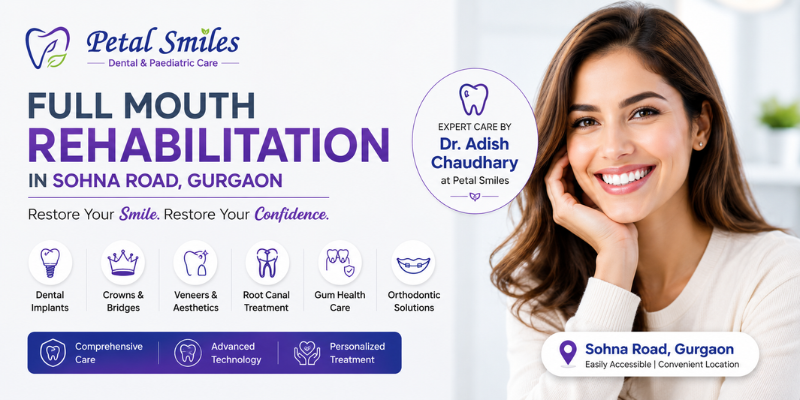 Full Mouth Rehabilitation in Sohna Road Gurgaon by Dr. Adish Chaudhary at Petal Smiles Dental & Paediatric Care, offering implants, crowns, root canal treatment, and smile restoration.